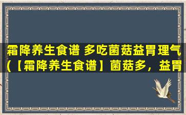 霜降养生食谱 多吃菌菇益胃理气(【霜降养生食谱】菌菇多，益胃气！)